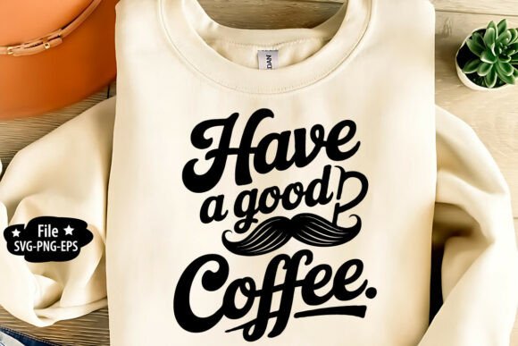 Have a Good Coffee SVG PNG – Graphics for T-Shirt Designs